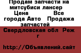 Продам запчасти на митсубиси лансер6 › Цена ­ 30 000 - Все города Авто » Продажа запчастей   . Свердловская обл.,Реж г.